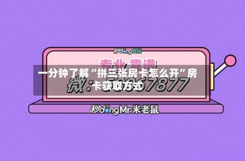 一分钟了解“拼三张房卡怎么开	”房卡获取方式-第2张图片