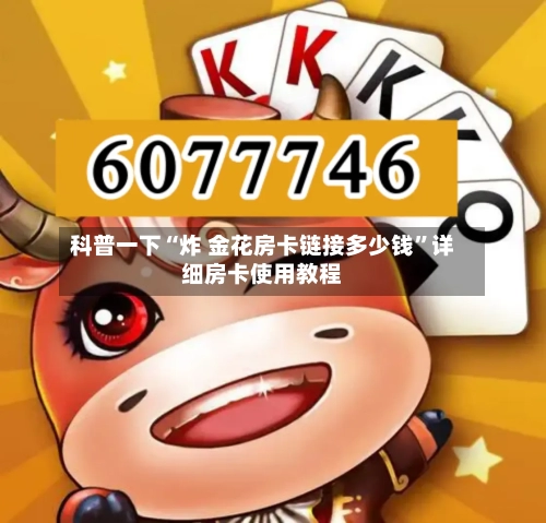 科普一下“炸 金花房卡链接多少钱”详细房卡使用教程-第2张图片
