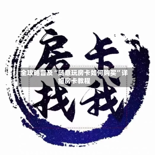 全攻略普及“随意玩房卡如何购买”详细房卡教程-第2张图片