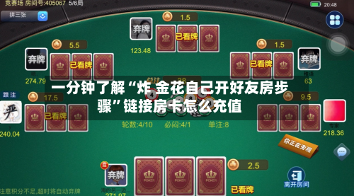 一分钟了解“炸 金花自己开好友房步骤	”链接房卡怎么充值-第3张图片