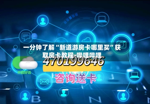 一分钟了解“新道游房卡哪里买”获取房卡教程-哔哩哔哩-第3张图片