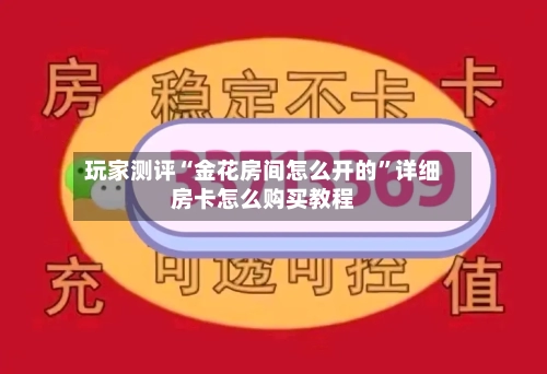 玩家测评“金花房间怎么开的”详细房卡怎么购买教程-第2张图片