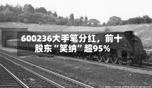 600236大手笔分红	，前十股东“笑纳”超95%-第2张图片