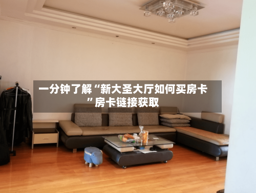 一分钟了解“新大圣大厅如何买房卡”房卡链接获取-第3张图片