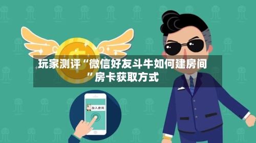 玩家测评“微信好友斗牛如何建房间”房卡获取方式-第2张图片