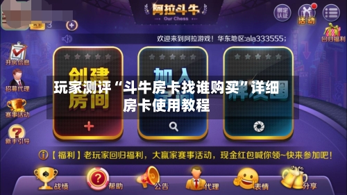 玩家测评“斗牛房卡找谁购买”详细房卡使用教程-第2张图片