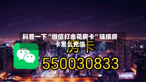 科普一下“微信打金花房卡”链接房卡怎么充值-第2张图片
