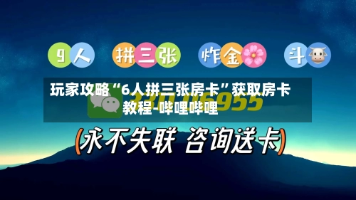 玩家攻略“6人拼三张房卡”获取房卡教程-哔哩哔哩-第2张图片