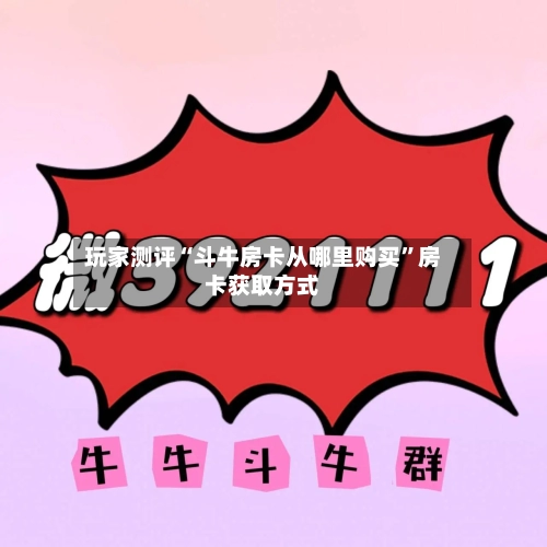 玩家测评“斗牛房卡从哪里购买”房卡获取方式-第2张图片