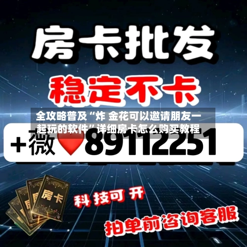 全攻略普及“炸 金花可以邀请朋友一起玩的软件”详细房卡怎么购买教程-第2张图片