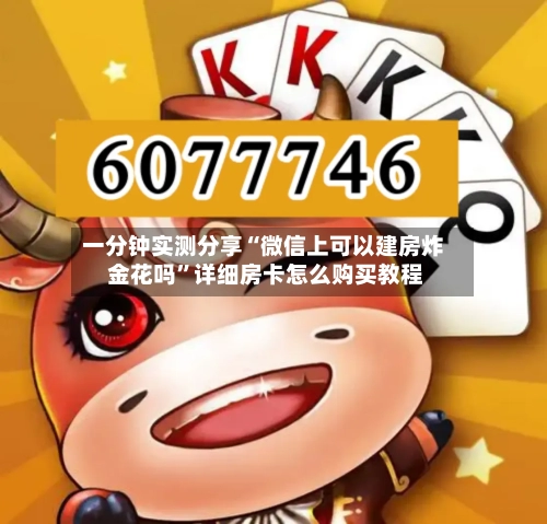 一分钟实测分享“微信上可以建房炸 金花吗”详细房卡怎么购买教程-第2张图片