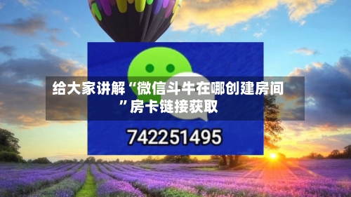 给大家讲解“微信斗牛在哪创建房间”房卡链接获取-第3张图片