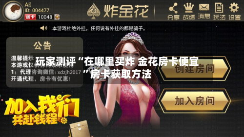 玩家测评“在哪里买炸 金花房卡便宜	”房卡获取方法-第3张图片