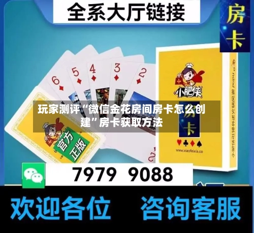 玩家测评“微信金花房间房卡怎么创建”房卡获取方法-第2张图片