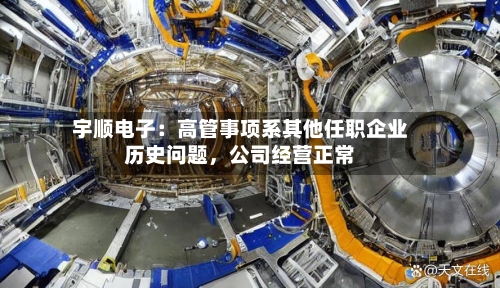 宇顺电子：高管事项系其他任职企业历史问题	，公司经营正常-第2张图片