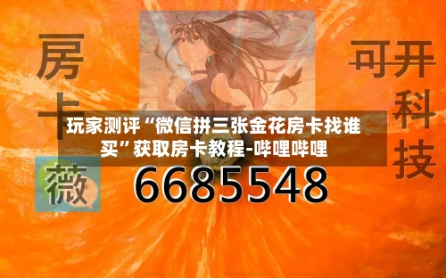 玩家测评“微信拼三张金花房卡找谁买	”获取房卡教程-哔哩哔哩-第3张图片