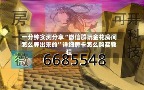 一分钟实测分享“微信群玩金花房间怎么弄出来的”详细房卡怎么购买教程-第2张图片