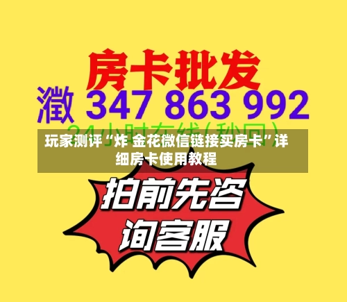 玩家测评“炸 金花微信链接买房卡”详细房卡使用教程-第2张图片