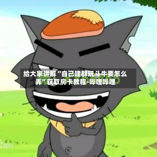 给大家讲解“自己建群玩斗牛要怎么弄”获取房卡教程-哔哩哔哩-第3张图片