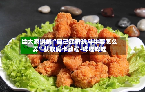 给大家讲解“自己建群玩斗牛要怎么弄”获取房卡教程-哔哩哔哩-第2张图片
