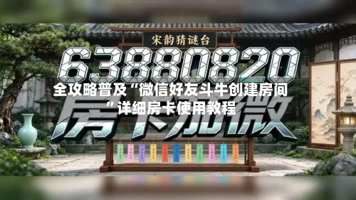 全攻略普及“微信好友斗牛创建房间	”详细房卡使用教程-第3张图片