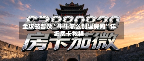 全攻略普及“牛牛怎么创建房间”详细房卡教程-第2张图片