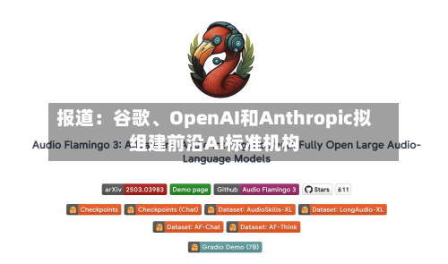 报道：谷歌、OpenAI和Anthropic拟组建前沿AI标准机构-第2张图片