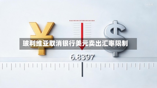 玻利维亚取消银行美元卖出汇率限制