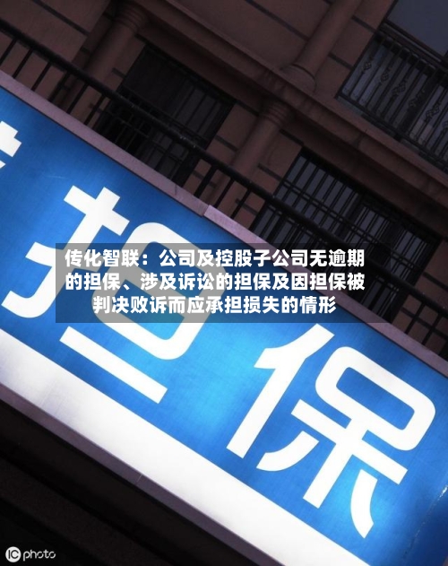 传化智联：公司及控股子公司无逾期的担保	、涉及诉讼的担保及因担保被判决败诉而应承担损失的情形-第1张图片