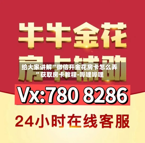 给大家讲解“微信开金花房卡怎么弄	”获取房卡教程-哔哩哔哩-第2张图片