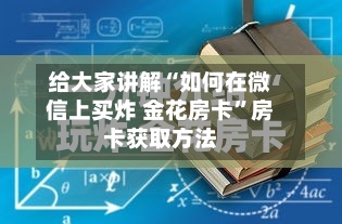 给大家讲解“如何在微信上买炸 金花房卡”房卡获取方法-第2张图片