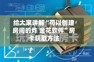 给大家讲解“可以创建房间的炸 金花软件”房卡获取方法-第3张图片