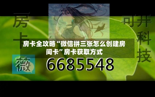 房卡全攻略“微信拼三张怎么创建房间卡	”房卡获取方式-第2张图片