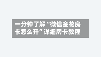 一分钟了解“微信金花房卡怎么开”详细房卡教程-第3张图片