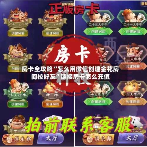房卡全攻略“怎么用微信创建金花房间拉好友”链接房卡怎么充值