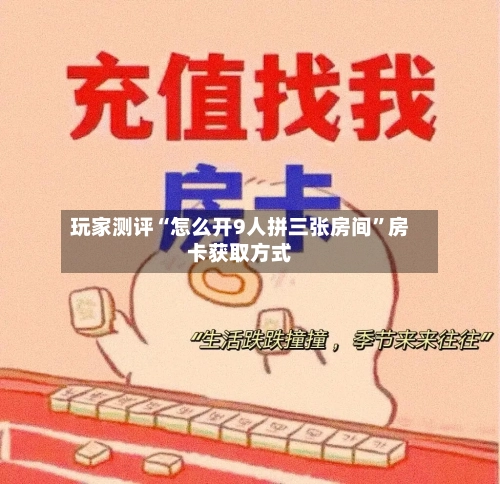 玩家测评“怎么开9人拼三张房间	”房卡获取方式-第3张图片
