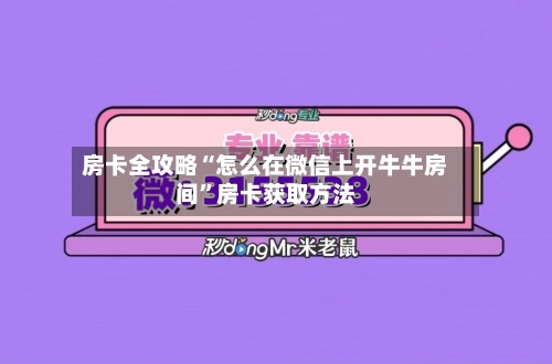 房卡全攻略“怎么在微信上开牛牛房间”房卡获取方法-第2张图片