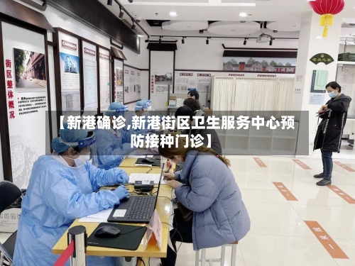 【新港确诊,新港街区卫生服务中心预防接种门诊】-第2张图片