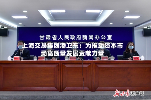上海交易集团潘卫东：为推动资本市场高质量发展贡献力量