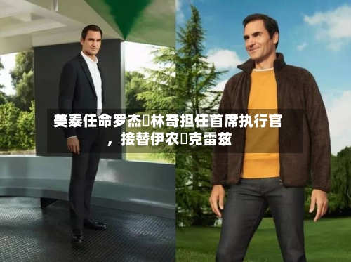 美泰任命罗杰・林奇担任首席执行官，接替伊农・克雷兹-第3张图片