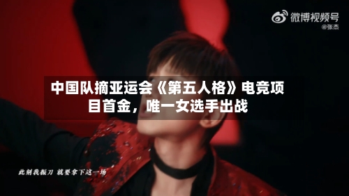 中国队摘亚运会《第五人格》电竞项目首金,唯一女选手出战