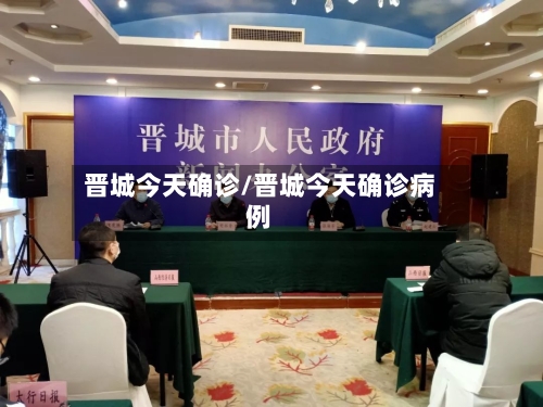 晋城今天确诊/晋城今天确诊病例-第3张图片