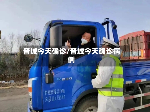 晋城今天确诊/晋城今天确诊病例-第2张图片