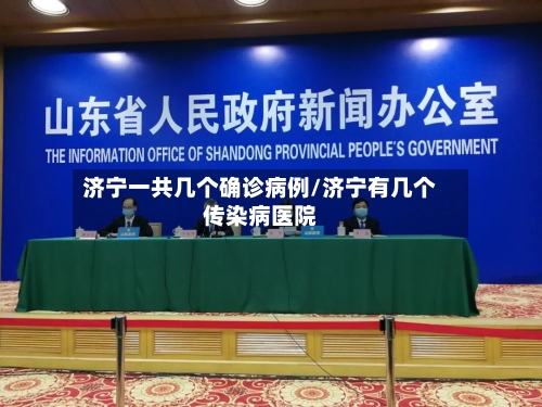 济宁一共几个确诊病例/济宁有几个传染病医院