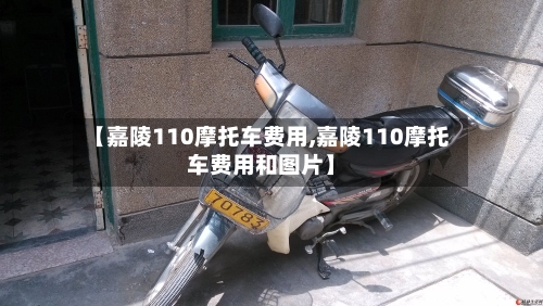 【嘉陵110摩托车费用,嘉陵110摩托车费用和图片】