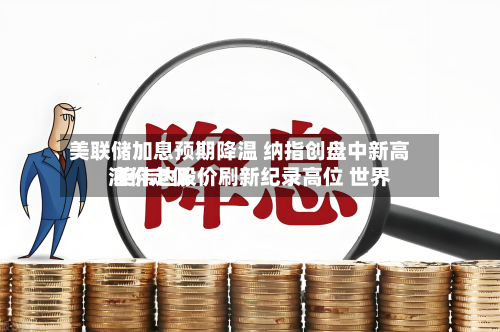 美联储加息预期降温 纳指创盘中新高 英伟达股价刷新纪录高位 世界油价走低-第3张图片
