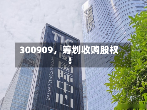 300909，筹划收购股权！-第2张图片