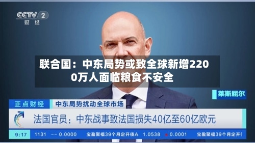 联合国:中东局势或致全球新增2200万人面临粮食不安全
