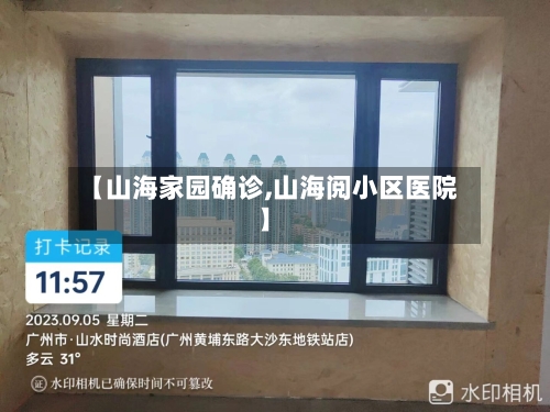 【山海家园确诊,山海阅小区医院】-第1张图片