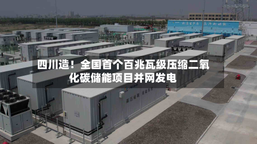 四川造!全国首个百兆瓦级压缩二氧化碳储能项目并网发电